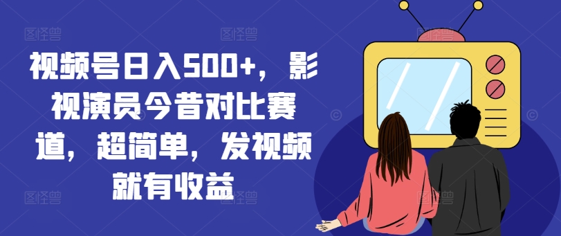 \”影视对比视频号日赚500+秘籍：轻松发片，躺赚收益！\”-小伟资源网