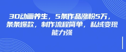 \”3D动画养生5大爆款秘籍：5条作品吸粉5万+，简单制作高变现\”-小伟资源网