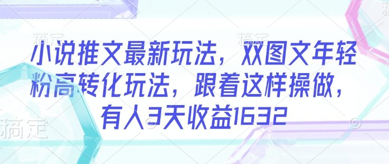 \”3天赚1632！小说推文双图文玩法，年轻粉高转化秘籍\”-小伟资源网