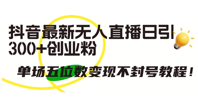 抖音无人直播日引300+创业粉，单场变现破万不封号技巧-小伟资源网