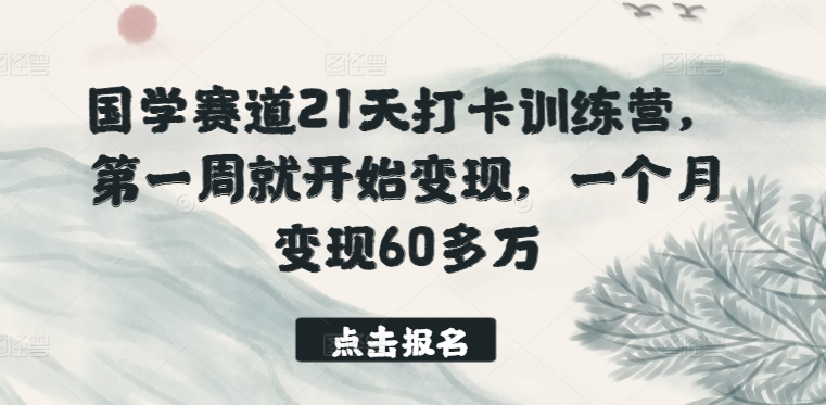 \”21天国学训练营：首周变现，月入60万+实战攻略\”-小伟资源网