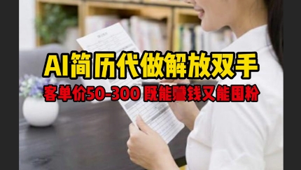 \”AI简历代做轻松赚钱，50-300元客单价还能涨粉\”-小伟资源网