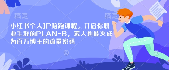 \”素人变百万博主！小红书个人IP陪跑课，解锁你的Plan B流量密码\”-小伟资源网