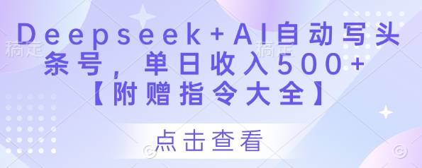 AI写作神器Deepseek：日赚500+的头条号爆文秘籍（附指令大全）-小伟资源网