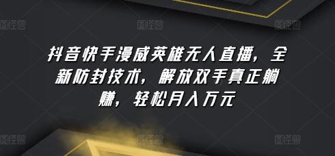 \”揭秘抖音快手漫威无人直播：防封技术突破，轻松躺赚月入过万\”-小伟资源网