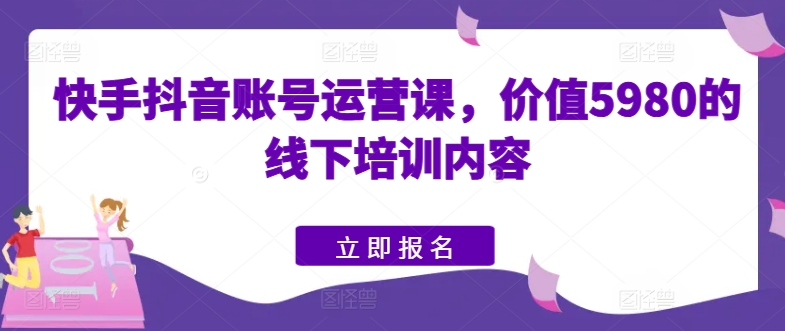 \”快手抖音运营实战课：5980元线下培训精华版\”-小伟资源网