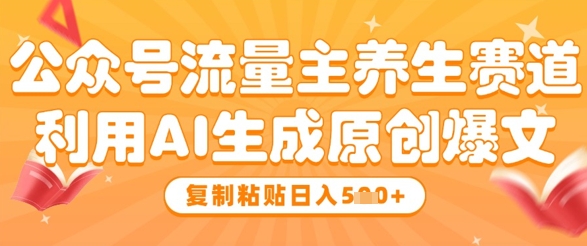 AI生成养生爆文：公众号流量主日赚5张的原创秘籍-小伟资源网
