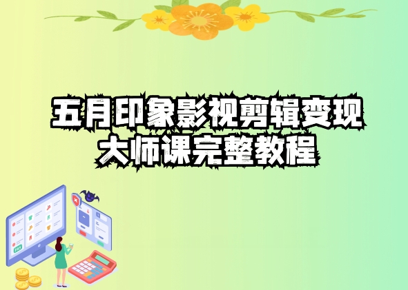 \”影视剪辑变现全攻略：五自印象大师课完整教程\”-小伟资源网