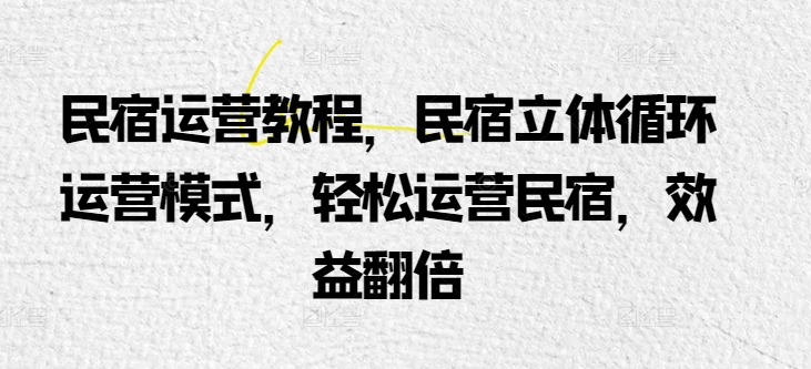 \”民宿高效运营指南：立体循环模式助你轻松盈利翻倍\”-小伟资源网
