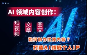 AI内容创作指南：短视频+文章+图文全攻略，快速建立个人IP-小伟资源网