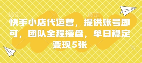 \”快手小店代运营：账号托管日赚5单，团队全程操盘变现秘籍\”-小伟资源网