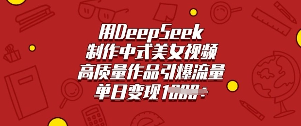 \”DeepSeek打造爆款国风美女视频，单日变现轻松破万\”-小伟资源网