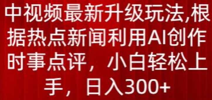 AI热点点评新玩法：揭秘中视频日赚300+的升级技巧-小伟资源网