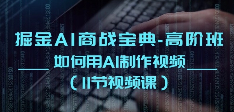 AI视频制作实战课：11节高阶教程助你掘金商战-小伟资源网