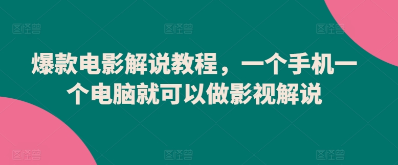 手机+电脑轻松搞定影视解说，爆款电影解说速成指南-小伟资源网