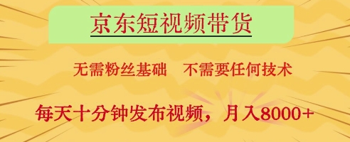 \”京东短视频带货0门槛：日赚300+，10分钟发布轻松月入8K【新手必看】\”-小伟资源网