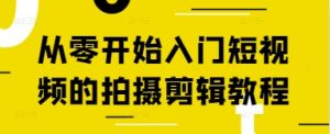 短视频拍摄剪辑零基础入门：新手必学技巧全攻略-小伟资源网