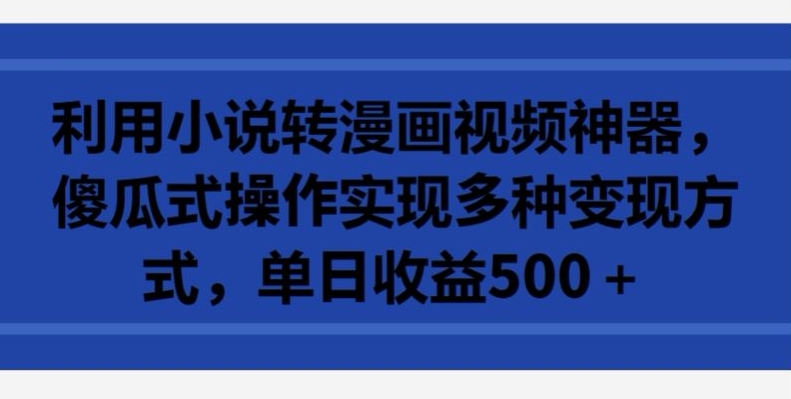 \”小说转漫画视频神器：轻松日赚500+，揭秘傻瓜式变现技巧\”-小伟资源网