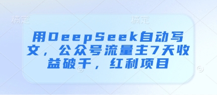 \”7天收益破千！DeepSeek自动写文引爆公众号流量主红利\”-小伟资源网