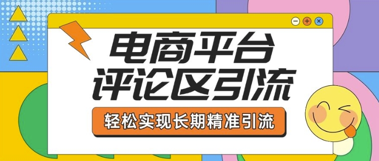 电商评论引流全攻略：从基础到精准，轻松实现长期高效获客-小伟资源网