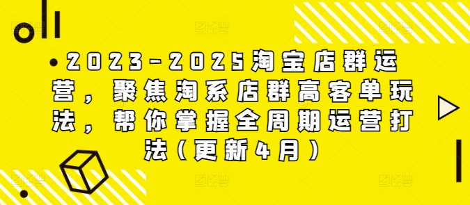 \”2023-2025淘宝店群高客单运营全攻略：4月最新实战打法解析\”-小伟资源网