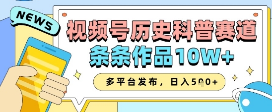 \”视频号历史科普爆款秘籍：10W+作品打造与多平台变现攻略\”-小伟资源网