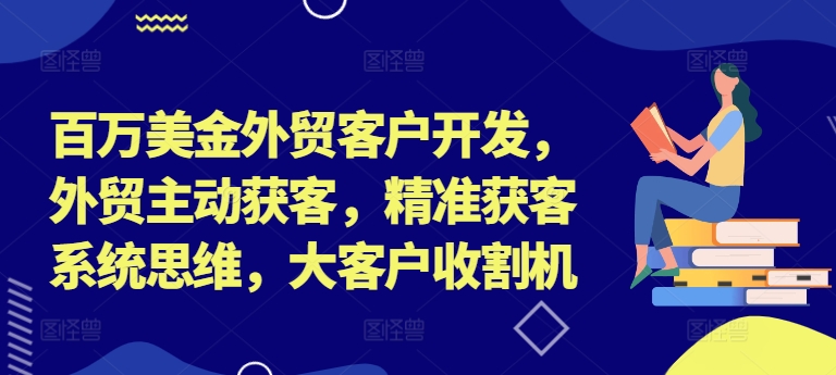 \”外贸百万美金客户开发秘籍：精准获客系统打造大客户收割机\”-小伟资源网