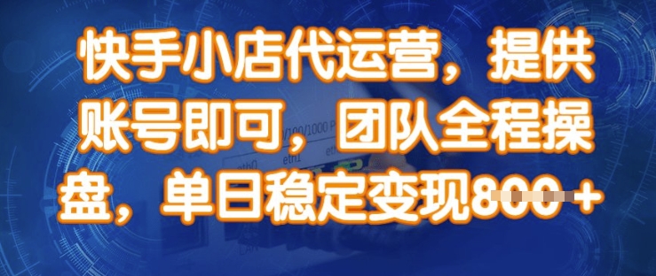 \”快手小店代运营：账号托管日赚8单，团队全程操盘变现秘籍\”-小伟资源网