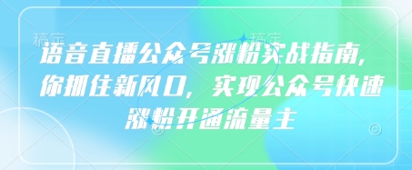 语音直播公众号涨粉秘籍：抓住风口快速吸粉变现-小伟资源网