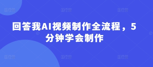 5分钟掌握AI视频制作全流程：从入门到精通-小伟资源网