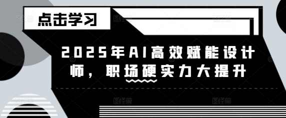 2025年AI助力设计师：效率飙升，职场竞争力全面升级-小伟资源网