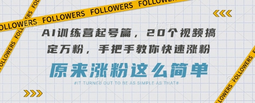 \”AI训练营：20个视频速成万粉，手把手教你快速涨粉秘籍\”-小伟资源网