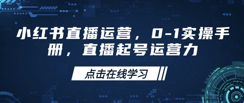 小红书直播从0到1起号实操指南：运营全攻略-小伟资源网