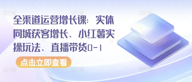 《实体同城+小红书+直播带货：全渠道增长实战50讲》-小伟资源网
