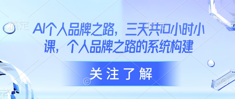 \”10小时AI个人品牌速成课：3天系统打造专属影响力\”-小伟资源网