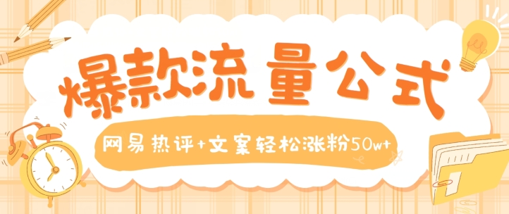 网易热评+文案=50w涨粉！爆款流量秘诀全公开-小伟资源网