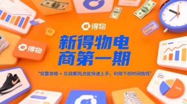 \”新得物电商速成指南：零基础副业攻略+案例解析，轻松下班赚钱\”-小伟资源网