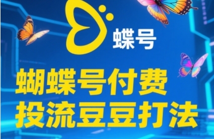 2025蝴蝶号付费投流秘籍：新手速成自然流量撬动技巧-小伟资源网