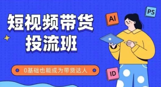 \”零基础速成抖音快手带货达人：全面实操投流班，轻松玩转短视频变现\”-小伟资源网
