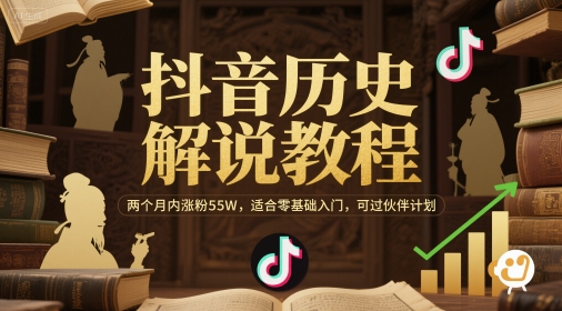 零基础速成！抖音历史解说涨粉55W实战教程，轻松过伙伴计划-小伟资源网