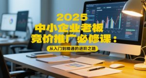 2025中小企业竞价推广实战指南:零基础到精通全攻略-小伟资源网