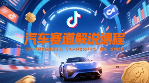 \”2025抖音汽车赛道解说课：签约独家玩法，加入伙伴计划掘金新风口\”-小伟资源网