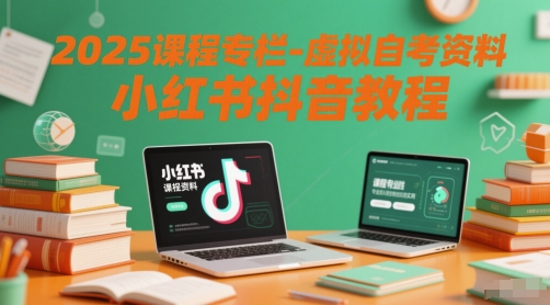 2025自考通关秘籍：虚拟资料+小红书抖音运营全攻略-小伟资源网