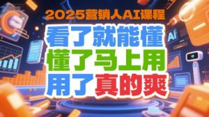 2025营销人必学AI课：秒懂即用，效果立现-小伟资源网