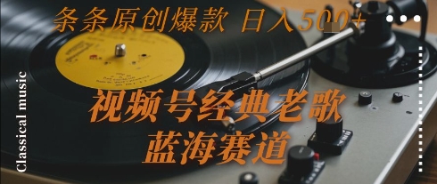 \”揭秘视频号老歌蓝海：原创爆款日入500+，轻松变现攻略\”-小伟资源网