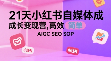 \”21天小红书变现营：AIGC+SEO高效运营，轻松玩转自媒体\”-小伟资源网