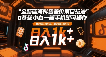 \”抖音差价暴利玩法：0基础手机操作，日赚1K+【新手必看】\”-小伟资源网