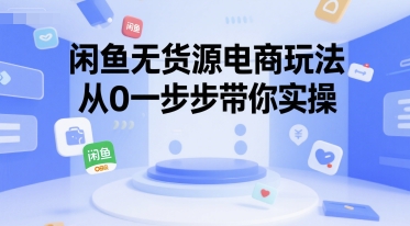 新手必看：闲鱼无货源电商0基础实操全攻略-小伟资源网