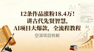 12条作品涨粉18.4万！古代智慧结合AI项目打造爆款全流程教程-小伟资源网
