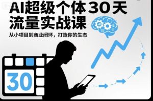 AI超级个体30天实战课：从小项目到商业闭环，打造个人生态全攻略-小伟资源网